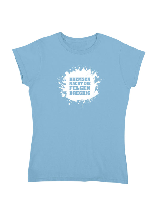Bremsen macht die Felgen dreckig | Damen T-Shirt